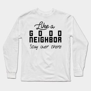 Like a Good Neighbor Stay Over There Shirt - Social Distancing T-Shirt Long Sleeve T-Shirt